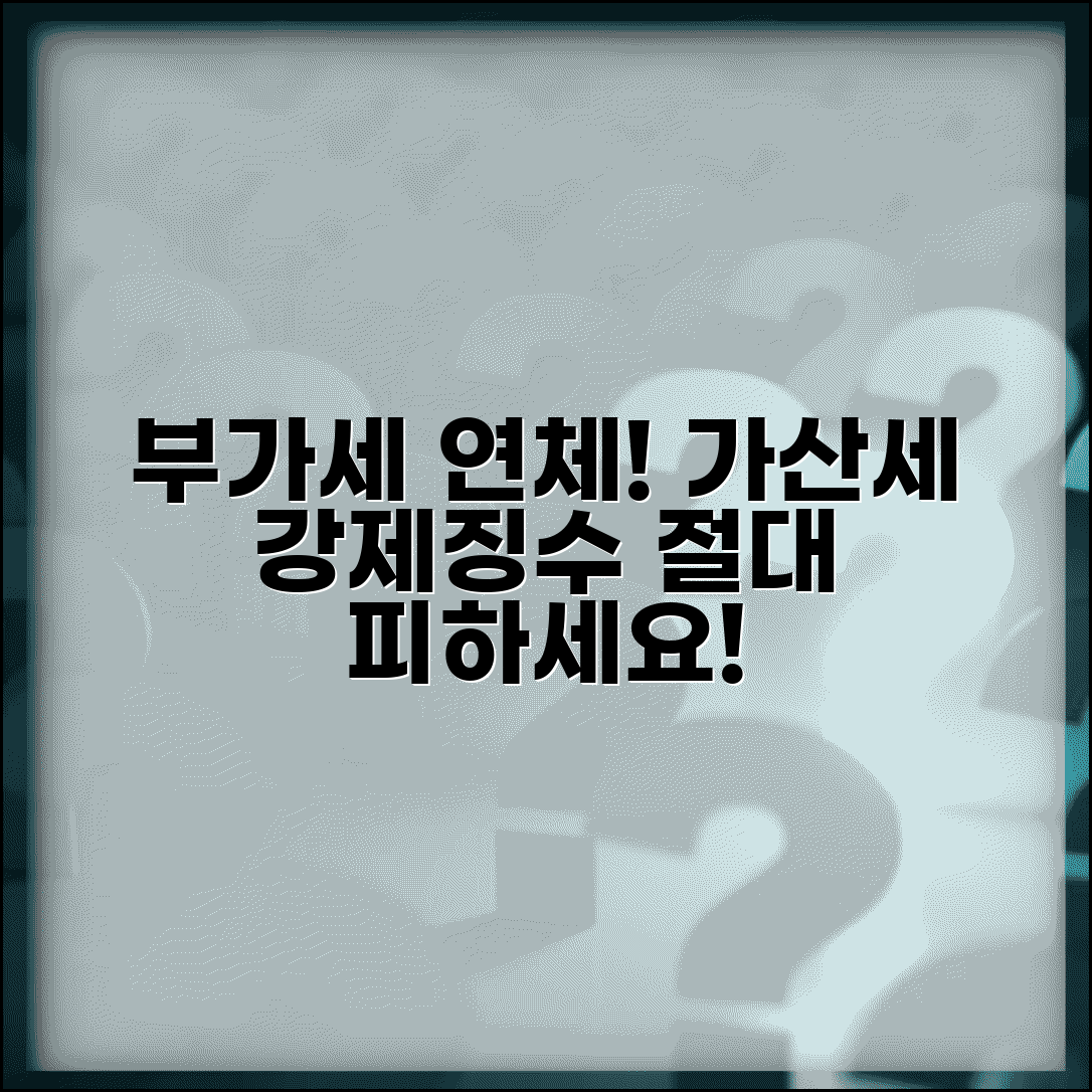 부가가치세 연체 이자 | 부가세 연체시 가산세와 체납처분 강제징수 절차