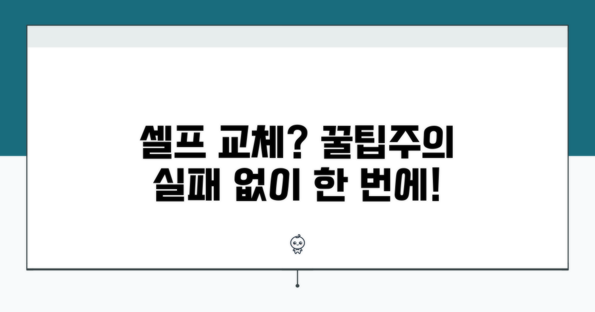 셀프 교체 시 주의사항과 팁