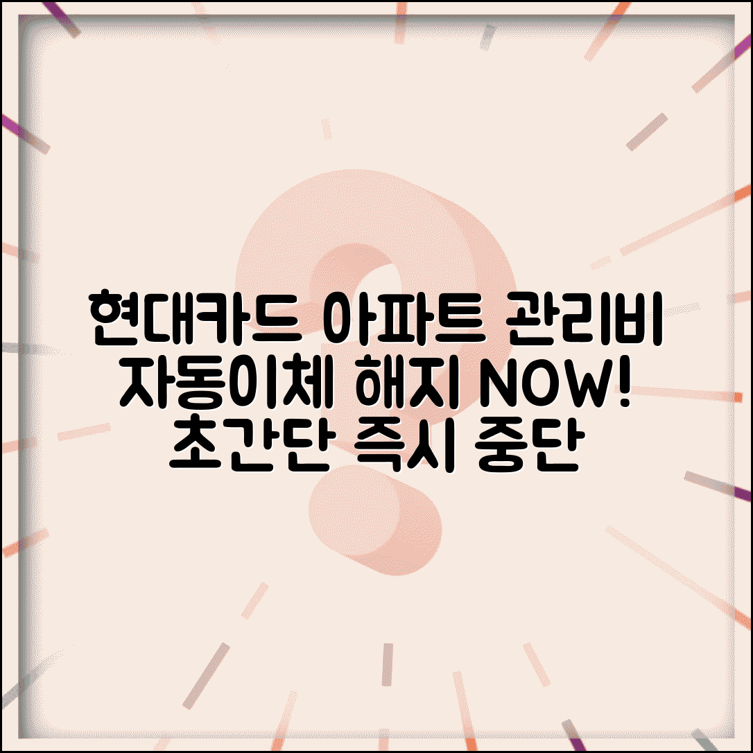 현대카드 아파트 관리비 자동이체 해지 방법 | 결제 중단, 즉시 해지 신청 및 주의사항