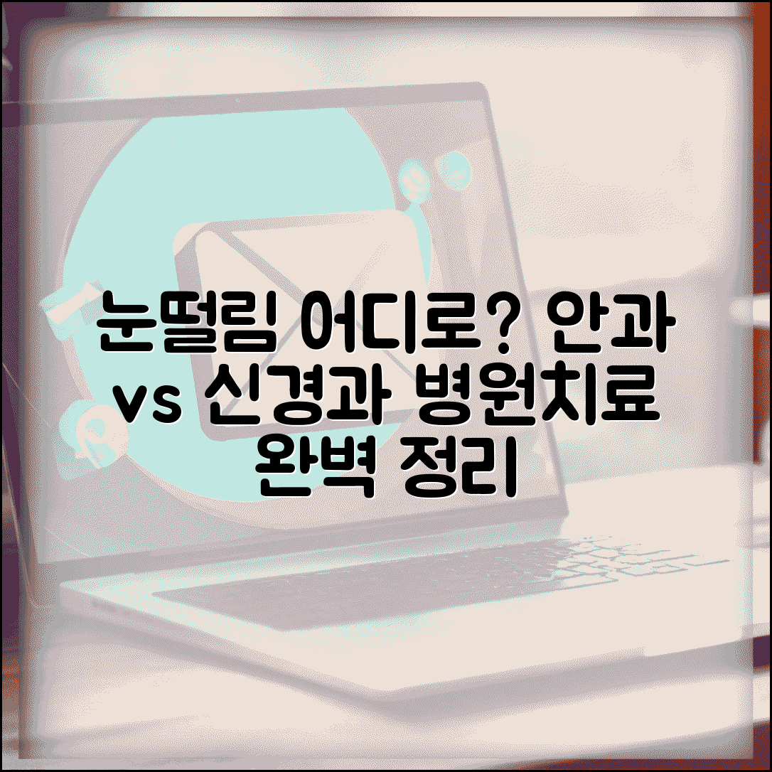 눈떨림 어느병원 가야 할까? 안과 vs 신경과 선택 가이드 | 검사 항목 및 치료 방법 총정리