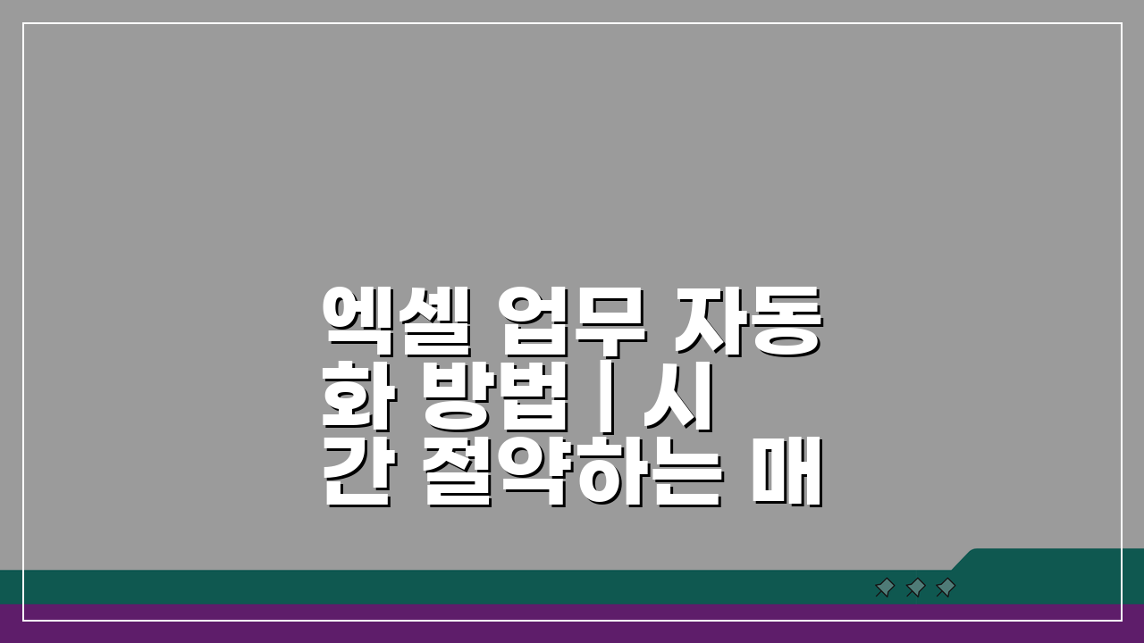 엑셀 업무 자동화 방법 | 시간 절약하는 매크로 활용법 5가지