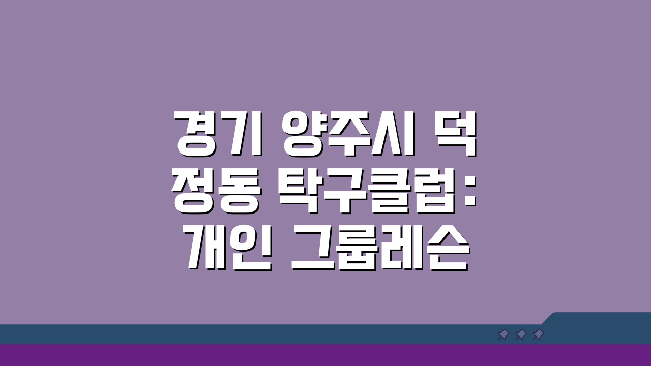 경기 양주시 덕정동 탁구클럽: 개인·그룹레슨 & 장비대여 완벽 분석