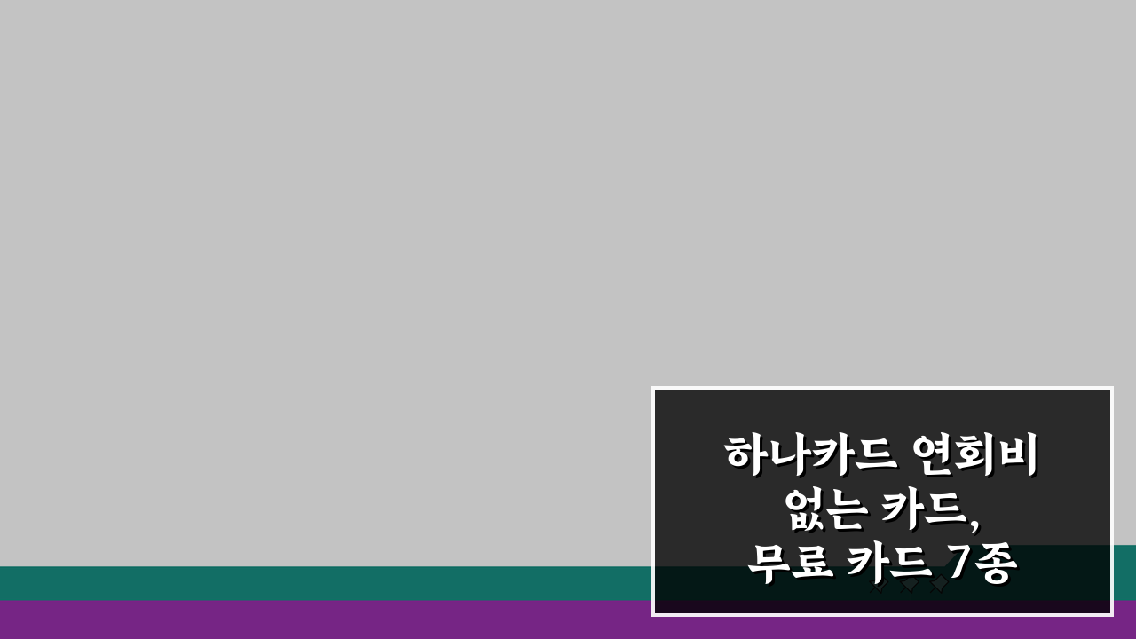 하나카드 연회비 없는 카드, 무료 카드 7종 완벽 비교 추천