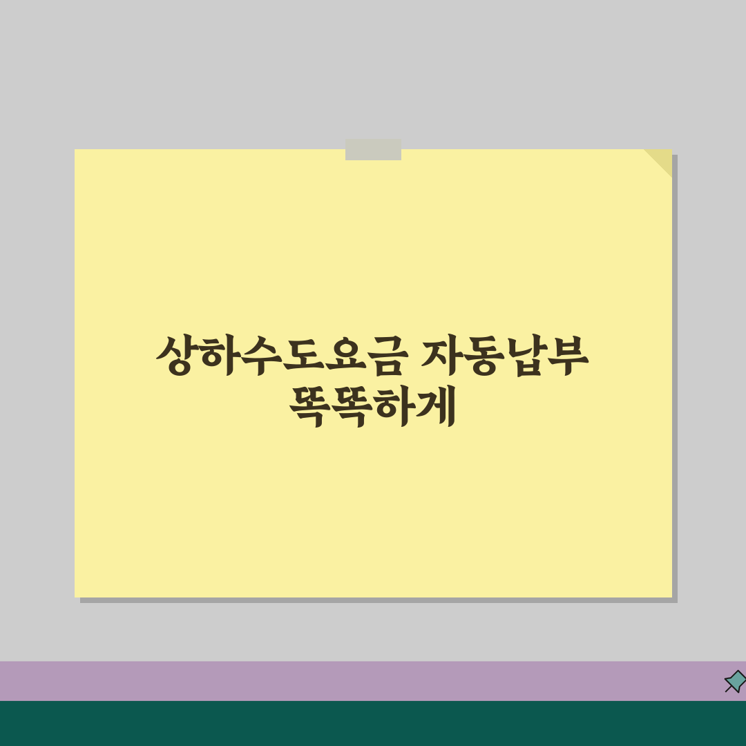 상하수도요금 자동이체 신청 | 은행별 자동납부 설정 | 납부일 변경방법, 이 꿀팁 공유할게